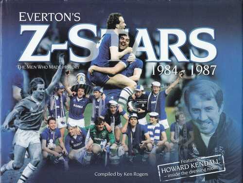 EVERTON FC Everton's Z-Stars: The Men Who Made History 1984-1987